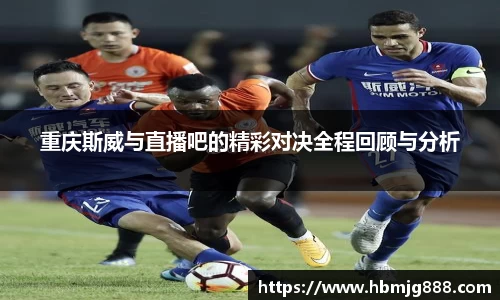 重庆斯威与直播吧的精彩对决全程回顾与分析